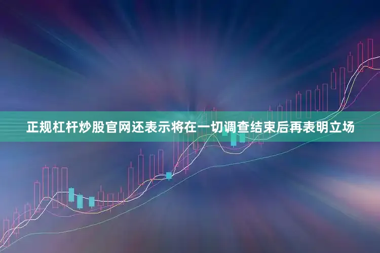 正规杠杆炒股官网还表示将在一切调查结束后再表明立场