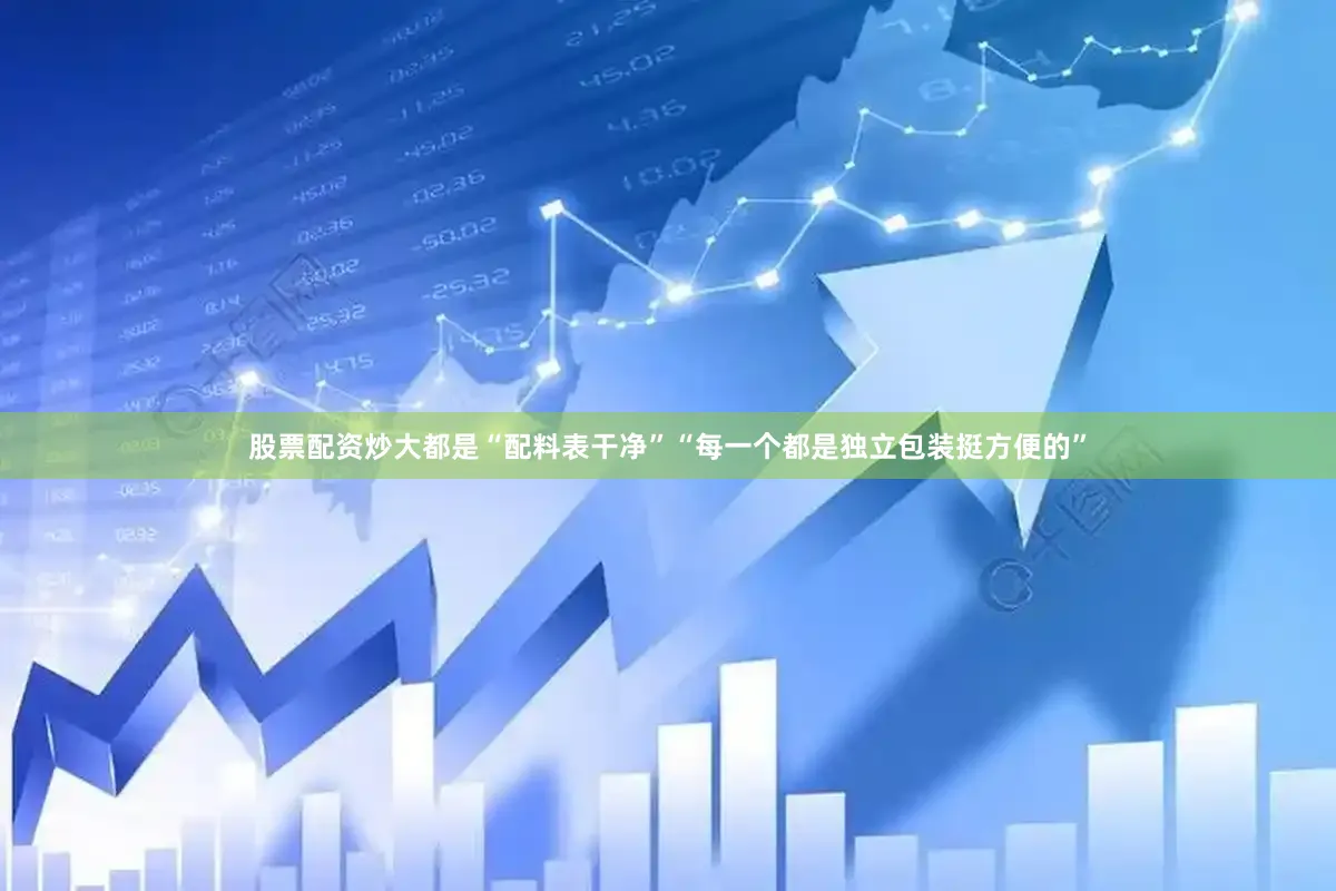 股票配资炒大都是“配料表干净”“每一个都是独立包装挺方便的”