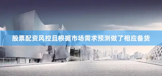 股票配资风控且根据市场需求预测做了相应备货