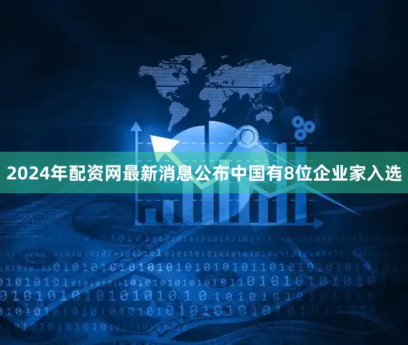 2024年配资网最新消息公布中国有8位企业家入选