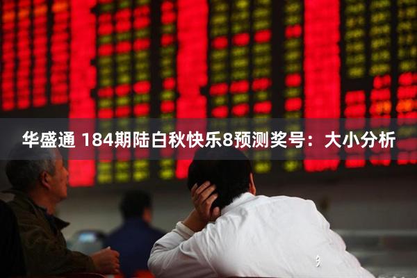 华盛通 184期陆白秋快乐8预测奖号：大小分析
